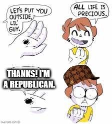 All life is precious, except... | image tagged in memes,all life is precious,republican,bug | made w/ Imgflip meme maker