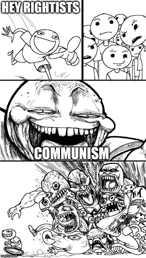 Hey Internet Meme | HEY RIGHTISTS; COMMUNISM | image tagged in memes,hey internet,rightism,communism | made w/ Imgflip meme maker