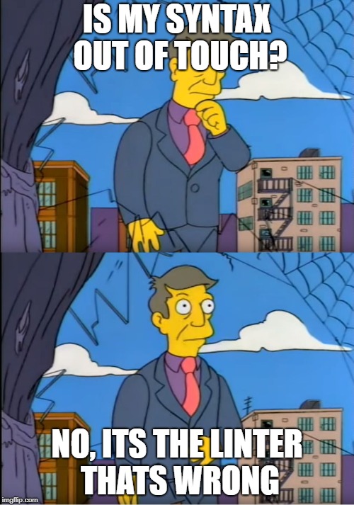 Skinner Out Of Touch | IS MY SYNTAX OUT OF TOUCH? NO, ITS THE LINTER THATS WRONG | image tagged in skinner out of touch | made w/ Imgflip meme maker