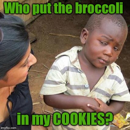 COOKIE MONSTER | Who put the broccoli; in my COOKIES? | image tagged in memes,third world skeptical kid,nasty food,cookie monster,junk food | made w/ Imgflip meme maker