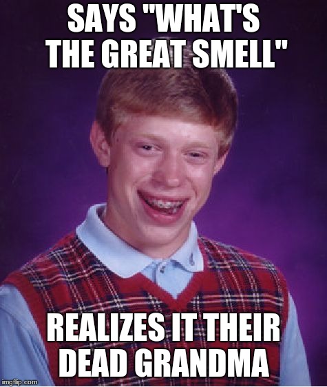 Bad Luck Brian Meme | SAYS "WHAT'S THE GREAT SMELL"; REALIZES IT THEIR DEAD GRANDMA | image tagged in memes,bad luck brian | made w/ Imgflip meme maker