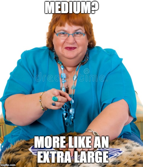 Finding a happy medium | MEDIUM? MORE LIKE AN EXTRA LARGE | image tagged in fortune teller,medium,extra large,tarot,fat woman | made w/ Imgflip meme maker
