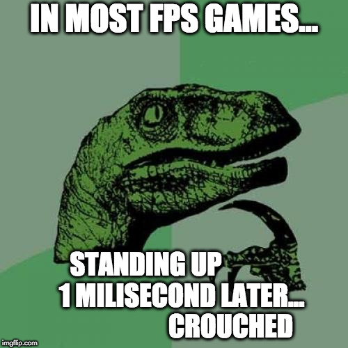 Philosoraptor | IN MOST FPS GAMES... STANDING UP
              1 MILISECOND LATER...                       CROUCHED | image tagged in memes,philosoraptor | made w/ Imgflip meme maker