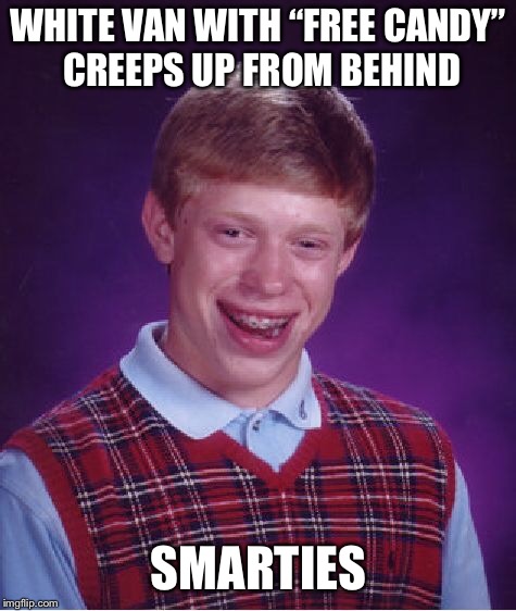 Bad Luck Brian Meme | WHITE VAN WITH “FREE CANDY” CREEPS UP FROM BEHIND; SMARTIES | image tagged in memes,bad luck brian | made w/ Imgflip meme maker