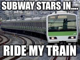 Yamanote Train | SUBWAY STARS IN.... RIDE MY TRAIN | image tagged in yamanote train | made w/ Imgflip meme maker