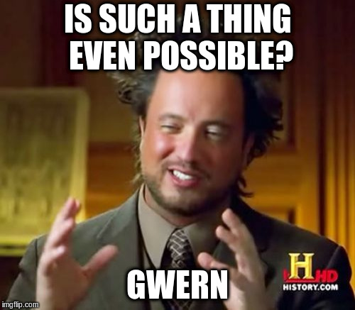 Ancient Aliens Meme | IS SUCH A THING EVEN POSSIBLE? GWERN | image tagged in memes,ancient aliens | made w/ Imgflip meme maker