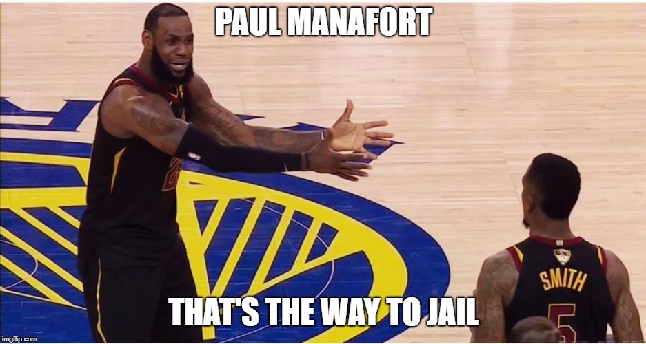 lebron james + jr smith | PAUL MANAFORT; THAT'S THE WAY TO JAIL | image tagged in lebron james  jr smith | made w/ Imgflip meme maker