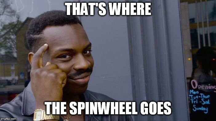 Roll Safe Think About It Meme | THAT'S WHERE THE SPINWHEEL GOES | image tagged in memes,roll safe think about it | made w/ Imgflip meme maker