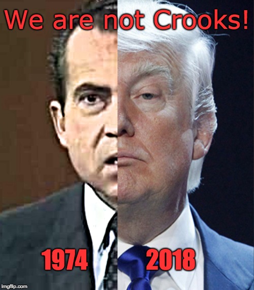 We are not CROOKS | We are not Crooks! 1974             2018 | image tagged in we are not crooks,nixon,trump,impeachment,guilty,liars | made w/ Imgflip meme maker