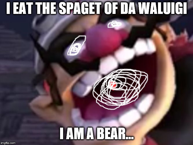 Wario | I EAT THE SPAGET OF DA WALUIGI; I AM A BEAR... | image tagged in wario | made w/ Imgflip meme maker