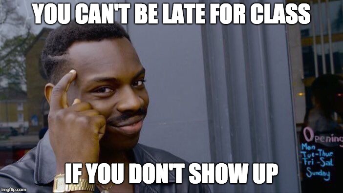 Roll Safe Think About It | YOU CAN'T BE LATE FOR CLASS; IF YOU DON'T SHOW UP | image tagged in memes,roll safe think about it | made w/ Imgflip meme maker