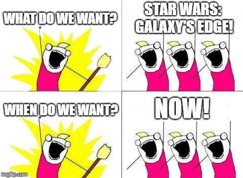 What Do We Want Meme | WHAT DO WE WANT? STAR WARS: GALAXY'S EDGE! NOW! WHEN DO WE WANT? | image tagged in memes,what do we want | made w/ Imgflip meme maker
