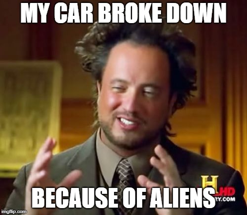 Ancient Aliens | MY CAR BROKE DOWN; BECAUSE OF ALIENS | image tagged in memes,ancient aliens,doctordoomsday180,car,alien,aliens | made w/ Imgflip meme maker