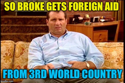 SO BROKE GETS FOREIGN AID FROM 3RD WORLD COUNTRY | made w/ Imgflip meme maker