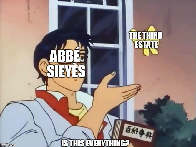 ANIME BUTTERFLY MEME | THE THIRD ESTATE; ABBÉ SIEYÈS; IS THIS EVERYTHING? | image tagged in anime butterfly meme | made w/ Imgflip meme maker