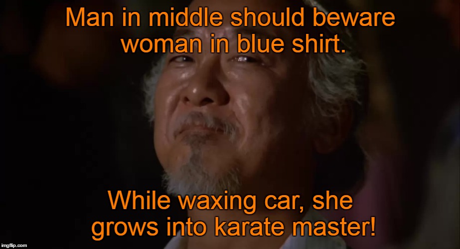 Man in middle should beware woman in blue shirt. While waxing car, she grows into karate master! | made w/ Imgflip meme maker
