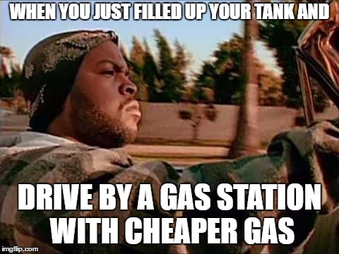 Today Was A Good Day | WHEN YOU JUST FILLED UP YOUR TANK AND; DRIVE BY A GAS STATION WITH CHEAPER GAS | image tagged in memes,today was a good day,random | made w/ Imgflip meme maker
