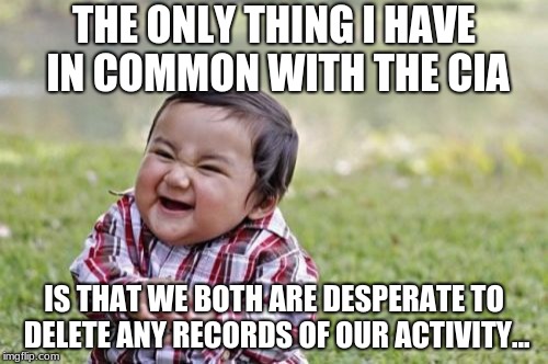 Evil Toddler Meme | THE ONLY THING I HAVE IN COMMON WITH THE CIA; IS THAT WE BOTH ARE DESPERATE TO DELETE ANY RECORDS OF OUR ACTIVITY... | image tagged in memes,evil toddler | made w/ Imgflip meme maker