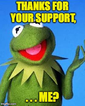 THANKS FOR YOUR SUPPORT, . . . ME? | made w/ Imgflip meme maker