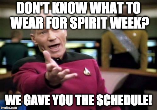 Picard Wtf | DON'T KNOW WHAT TO WEAR FOR SPIRIT WEEK? WE GAVE YOU THE SCHEDULE! | image tagged in memes,picard wtf | made w/ Imgflip meme maker