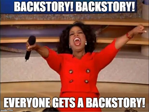Oprah You Get A Meme | BACKSTORY! BACKSTORY! EVERYONE GETS A BACKSTORY! | image tagged in memes,oprah you get a | made w/ Imgflip meme maker