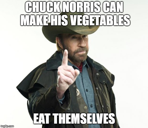 Surely vegetables need their nutrition too | CHUCK NORRIS CAN MAKE HIS VEGETABLES; EAT THEMSELVES | image tagged in memes,chuck norris finger,chuck norris,dank memes,bad puns,funny | made w/ Imgflip meme maker