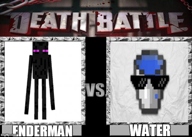 death battle | WATER; ENDERMAN | image tagged in death battle | made w/ Imgflip meme maker