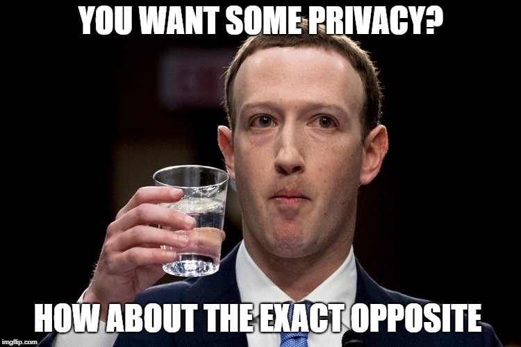 Mark Zucc | YOU WANT SOME PRIVACY? HOW ABOUT THE EXACT OPPOSITE | image tagged in memes | made w/ Imgflip meme maker