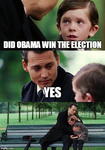 Finding Neverland | DID OBAMA WIN THE ELECTION; YES | image tagged in memes,finding neverland | made w/ Imgflip meme maker