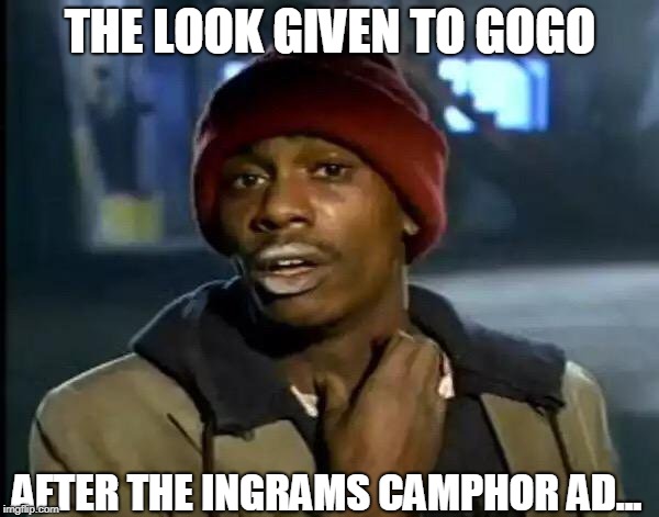 Y'all Got Any More Of That Meme | THE LOOK GIVEN TO GOGO; AFTER THE INGRAMS CAMPHOR AD... | image tagged in memes,y'all got any more of that | made w/ Imgflip meme maker