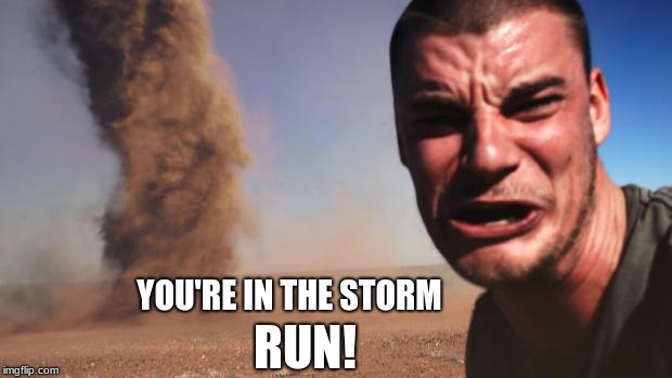 In the storm | YOU'RE IN THE STORM; RUN! | image tagged in tornado guy,storm,fortnite,fortnite meme,fortnite memes | made w/ Imgflip meme maker