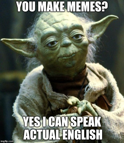 Star Wars Yoda Meme | YOU MAKE MEMES? YES I CAN SPEAK ACTUAL ENGLISH | image tagged in memes,star wars yoda | made w/ Imgflip meme maker