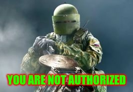 YOU ARE NOT AUTHORIZED | image tagged in tachanka | made w/ Imgflip meme maker