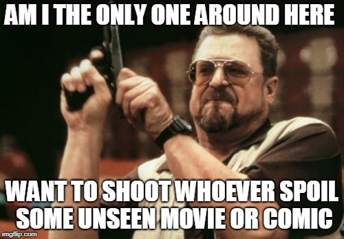 Am I The Only One Around Here | AM I THE ONLY ONE AROUND HERE; WANT TO SHOOT WHOEVER SPOIL SOME UNSEEN MOVIE OR COMIC | image tagged in memes,am i the only one around here | made w/ Imgflip meme maker
