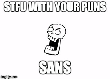 when your bro isn't very punny |  STFU WITH YOUR PUNS; SANS | image tagged in undertale papyrus,stfu | made w/ Imgflip meme maker