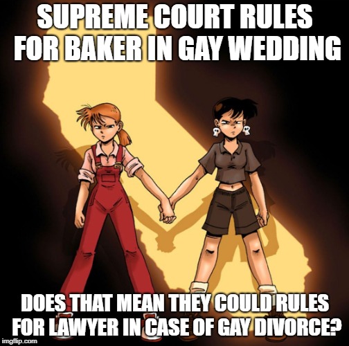 Andrew Dobson alias Tom Preston lesbian couple | SUPREME COURT RULES FOR BAKER IN GAY WEDDING; DOES THAT MEAN THEY COULD RULES FOR LAWYER IN CASE OF GAY DIVORCE? | image tagged in andrew dobson alias tom preston lesbian couple | made w/ Imgflip meme maker