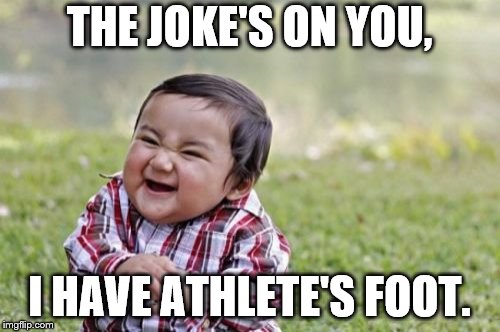 Evil Toddler Meme | THE JOKE'S ON YOU, I HAVE ATHLETE'S FOOT. | image tagged in memes,evil toddler | made w/ Imgflip meme maker