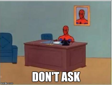 Spiderman Computer Desk | DON'T ASK | image tagged in memes,spiderman computer desk,spiderman | made w/ Imgflip meme maker