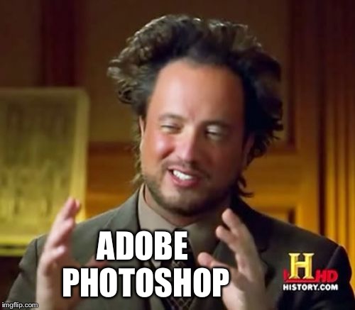 Ancient Aliens Meme | ADOBE PHOTOSHOP | image tagged in memes,ancient aliens | made w/ Imgflip meme maker