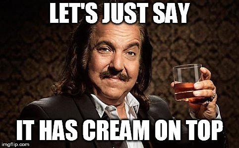 Ron J | LET'S JUST SAY IT HAS CREAM ON TOP | image tagged in ron j | made w/ Imgflip meme maker
