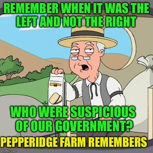This is strictly an observation and not intended to be political  | REMEMBER WHEN IT WAS THE LEFT AND NOT THE RIGHT; WHO WERE SUSPICIOUS OF OUR GOVERNMENT? PEPPERIDGE FARM REMEMBERS | image tagged in memes,conspiracy theories,hippies,kent state,vietnam protests,watergate | made w/ Imgflip meme maker