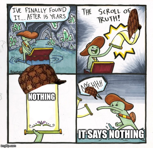 The Scroll Of Truth Meme | NOTHING; IT SAYS NOTHING | image tagged in memes,the scroll of truth,scumbag | made w/ Imgflip meme maker