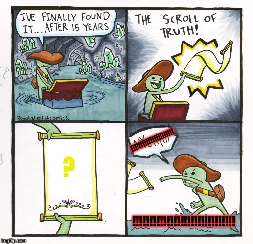 The Scroll Of Truth | !!!!!!!!!!!!!!!!!!!!!! ? !!!!!!!!!!!!!!!!!!!!!!!!!!!!!! | image tagged in memes,the scroll of truth | made w/ Imgflip meme maker