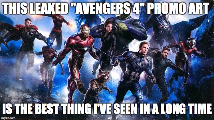 Upvote if you actually believe this is real. (It looks pretty real!) | THIS LEAKED "AVENGERS 4" PROMO ART; IS THE BEST THING I'VE SEEN IN A LONG TIME | image tagged in memes,avengers,avengers 4,avengers infinity war | made w/ Imgflip meme maker