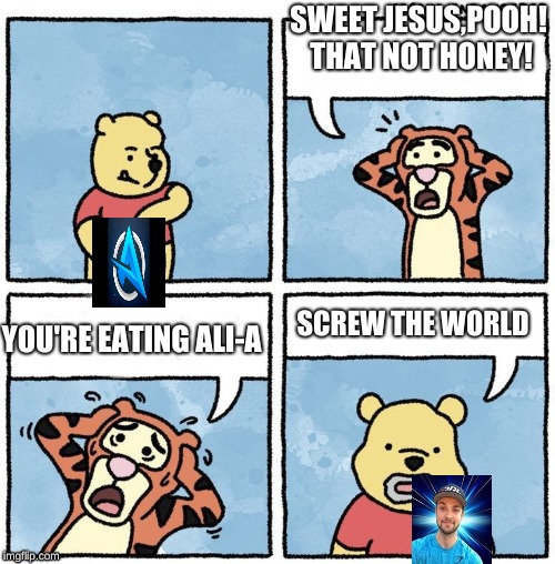 pooh the cannibal | SWEET JESUS,POOH! THAT NOT HONEY! YOU'RE EATING ALI-A; SCREW THE WORLD | image tagged in sweet jesus pooh | made w/ Imgflip meme maker