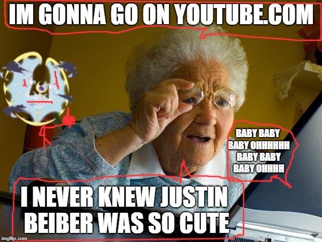 What grandma's do on the internet | IM GONNA GO ON YOUTUBE.COM; BABY BABY BABY OHHHHHH BABY BABY BABY OHHHH; I NEVER KNEW JUSTIN BEIBER WAS SO CUTE | image tagged in memes,grandma finds the internet | made w/ Imgflip meme maker