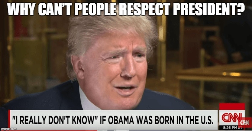 WHY CAN’T PEOPLE RESPECT PRESIDENT? | made w/ Imgflip meme maker