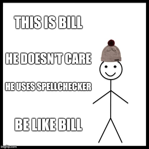 Be Like Bill Meme | THIS IS BILL HE DOESN'T CARE HE USES SPELLCHECKER BE LIKE BILL | image tagged in memes,be like bill | made w/ Imgflip meme maker