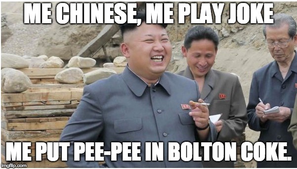 ME CHINESE, ME PLAY JOKE; ME PUT PEE-PEE IN BOLTON COKE. | made w/ Imgflip meme maker