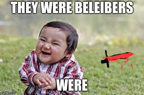 Evil Toddler Meme | THEY WERE BELEIBERS; WERE | image tagged in memes,evil toddler | made w/ Imgflip meme maker